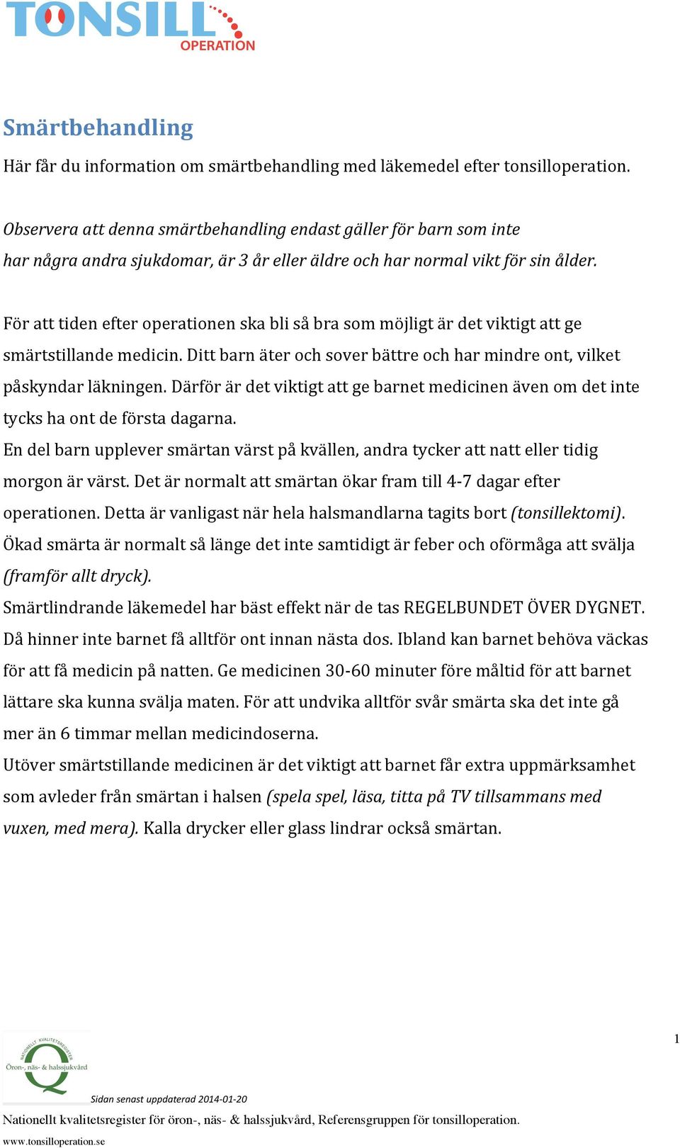 För att tiden efter operationen ska bli så bra som möjligt är det viktigt att ge smärtstillande medicin. Ditt barn äter och sover bättre och har mindre ont, vilket påskyndar läkningen.