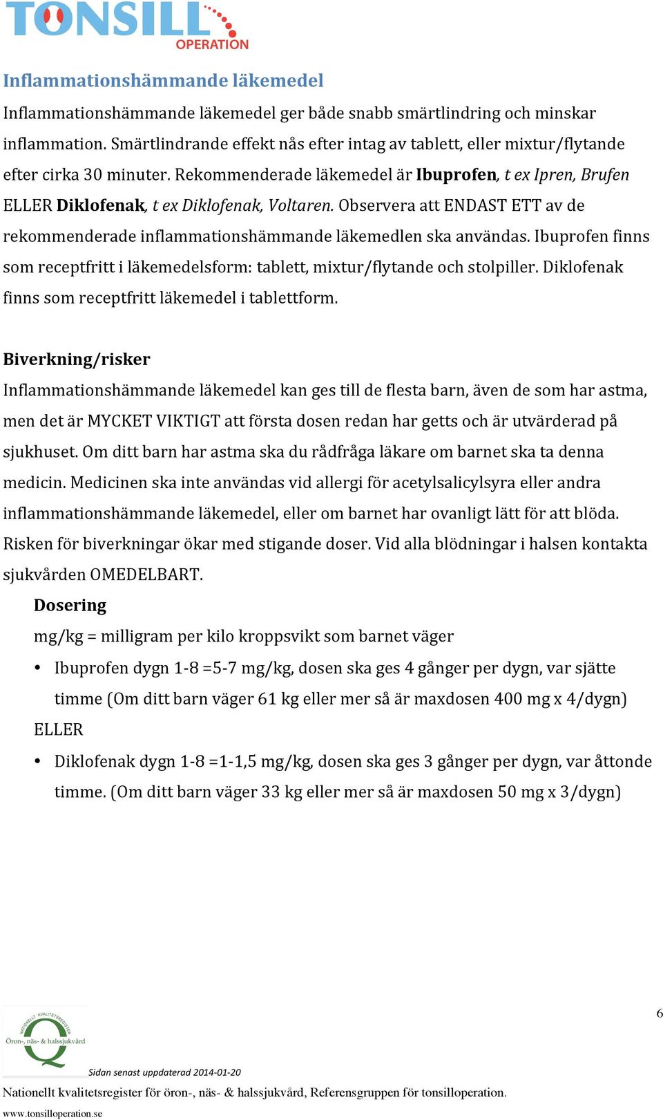 Observera att ENDAST ETT av de rekommenderade inflammationshämmande läkemedlen ska användas. Ibuprofen finns som receptfritt i läkemedelsform: tablett, mixtur/flytande och stolpiller.