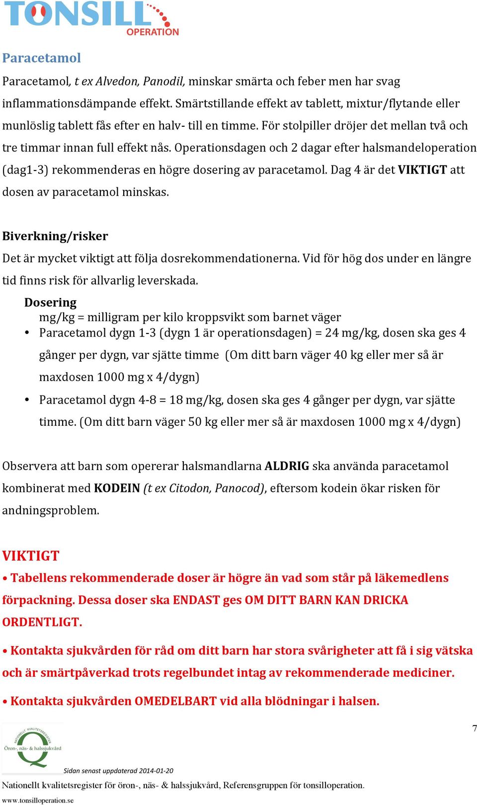 Operationsdagen och 2 dagar efter halsmandeloperation (dag1-3) rekommenderas en högre dosering av paracetamol. Dag 4 är det VIKTIGT att dosen av paracetamol minskas.