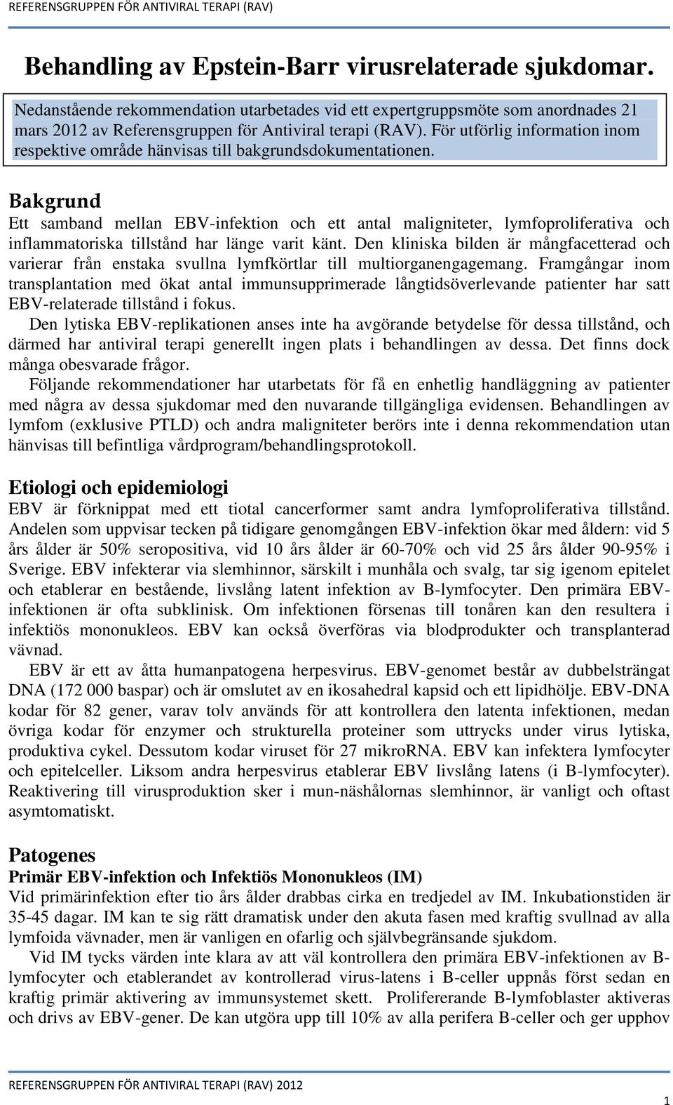 Bakgrund Ett samband mellan EBV-infektion och ett antal maligniteter, lymfoproliferativa och inflammatoriska tillstånd har länge varit känt.