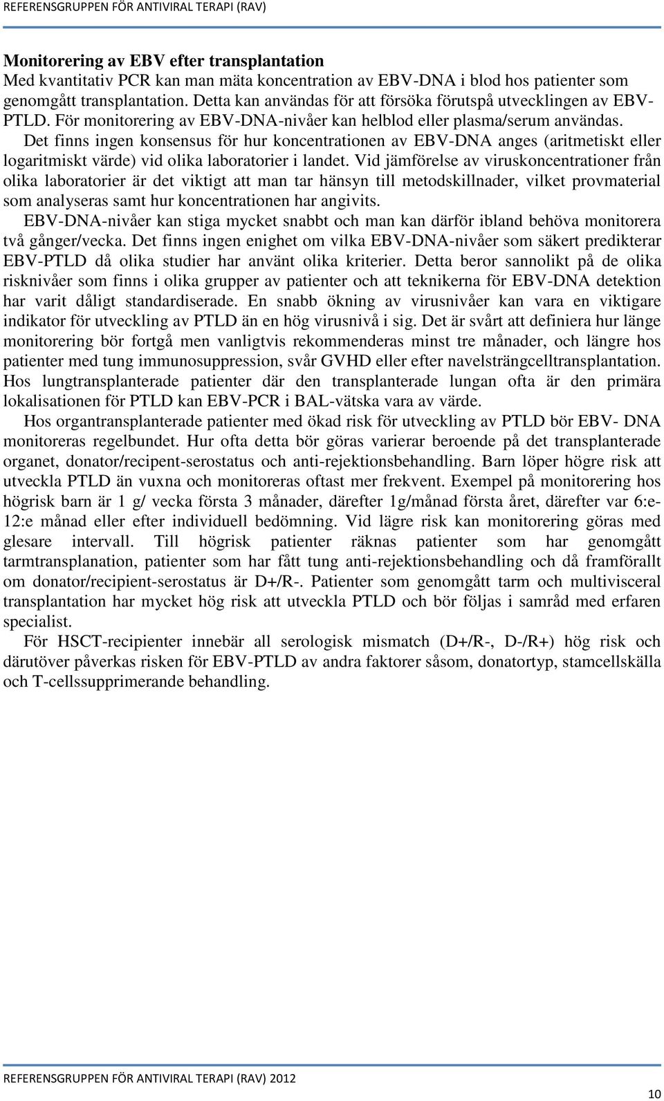 Det finns ingen konsensus för hur koncentrationen av EBV-DNA anges (aritmetiskt eller logaritmiskt värde) vid olika laboratorier i landet.