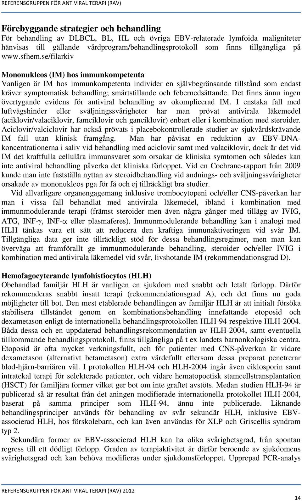 se/filarkiv Mononukleos (IM) hos immunkompetenta Vanligen är IM hos immunkompetenta individer en självbegränsande tillstånd som endast kräver symptomatisk behandling; smärtstillande och