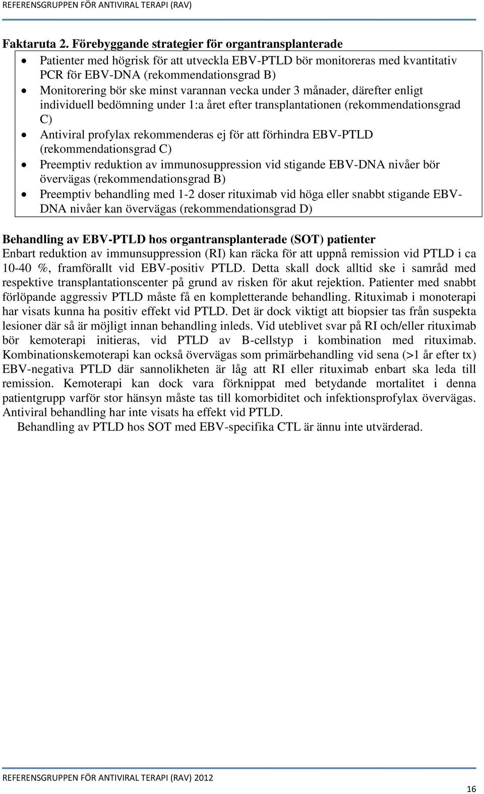 varannan vecka under 3 månader, därefter enligt individuell bedömning under 1:a året efter transplantationen (rekommendationsgrad C) Antiviral profylax rekommenderas ej för att förhindra EBV-PTLD
