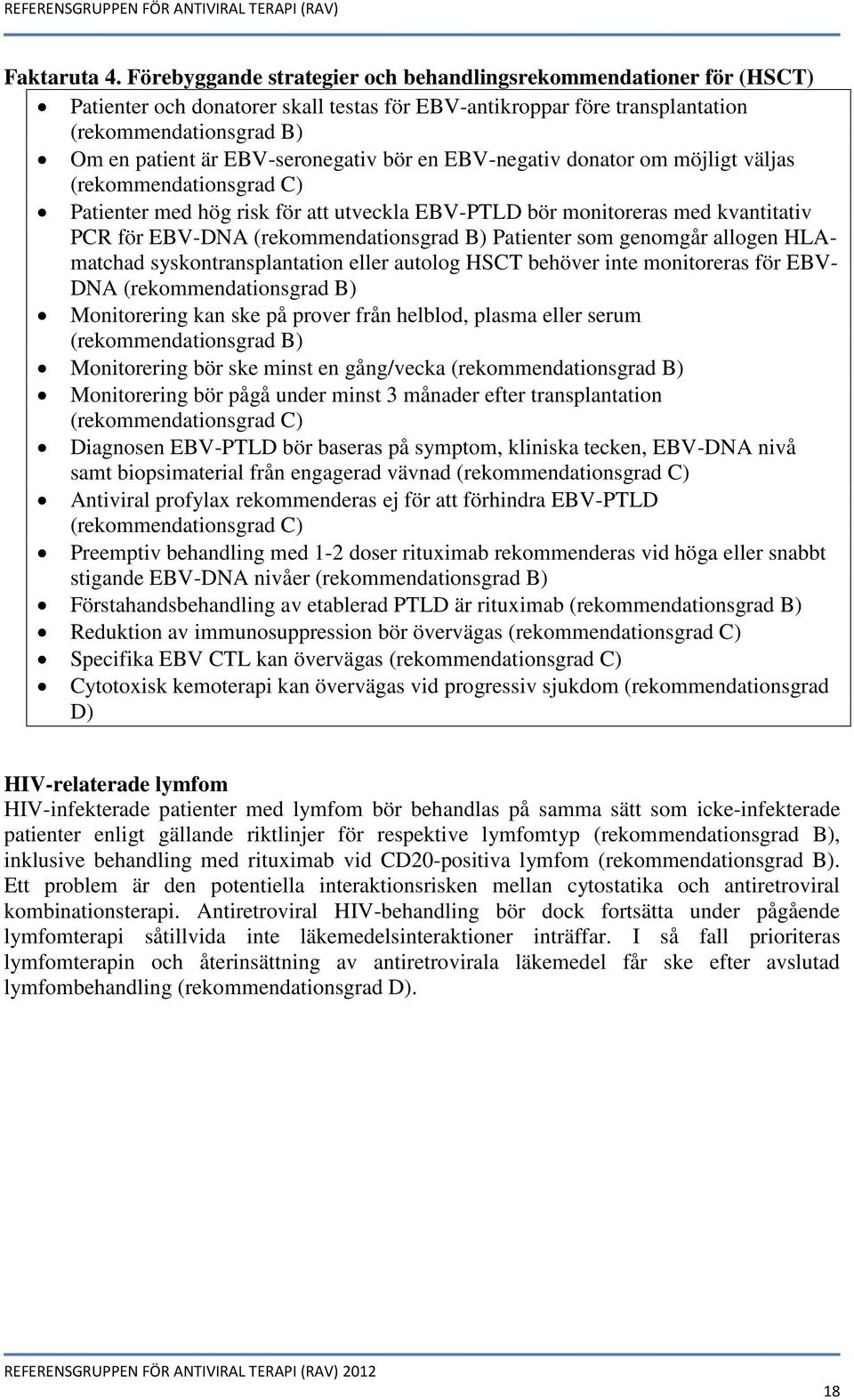 EBV-seronegativ bör en EBV-negativ donator om möjligt väljas (rekommendationsgrad C) Patienter med hög risk för att utveckla EBV-PTLD bör monitoreras med kvantitativ PCR för EBV-DNA