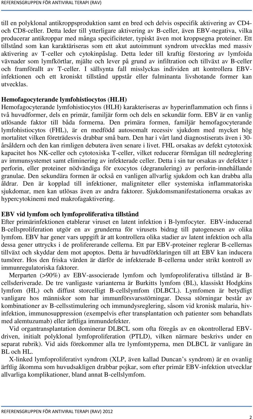Ett tillstånd som kan karaktäriseras som ett akut autoimmunt syndrom utvecklas med massiv aktivering av T-celler och cytokinpåslag.