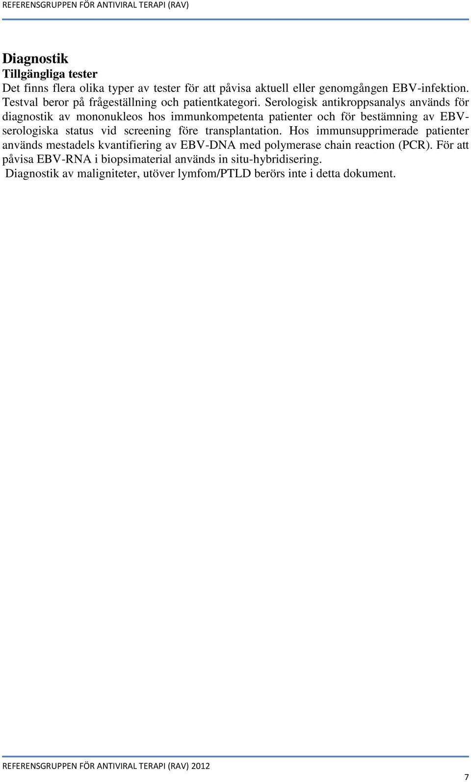 Serologisk antikroppsanalys används för diagnostik av mononukleos hos immunkompetenta patienter och för bestämning av EBVserologiska status vid screening