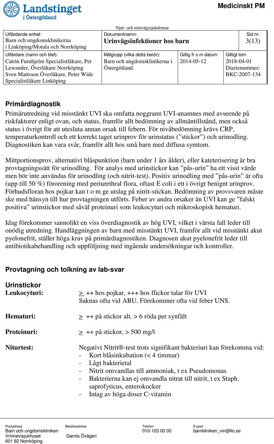 För nivåbedömning krävs CRP, temperaturkontroll och ett korrekt taget urinprov för urinstatus ( stickor ) och urinodling. Diagnostiken kan vara svår, framför allt hos små barn med diffusa symtom.