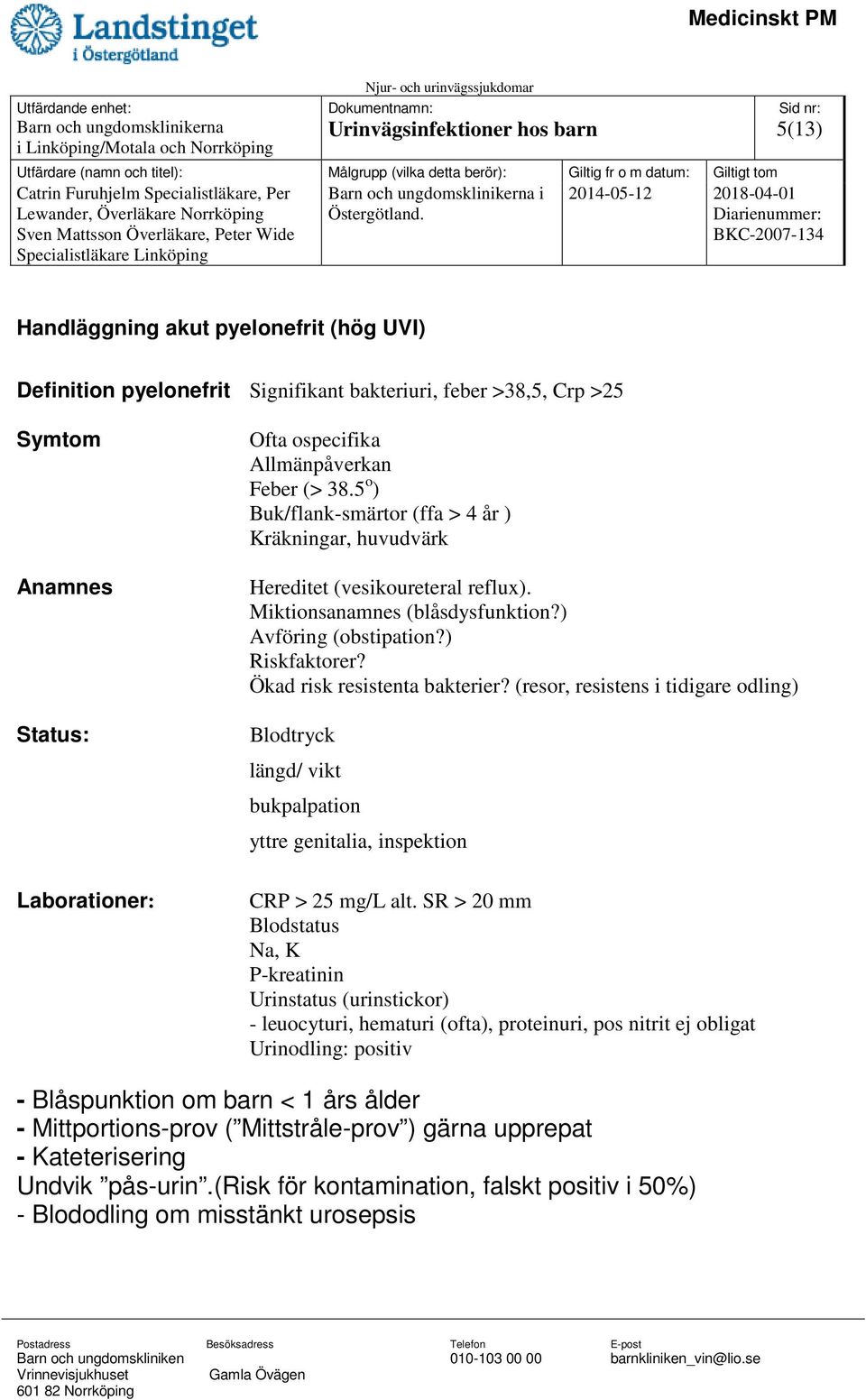 Ökad risk resistenta bakterier? (resor, resistens i tidigare odling) Blodtryck längd/ vikt bukpalpation yttre genitalia, inspektion CRP > 25 mg/l alt.