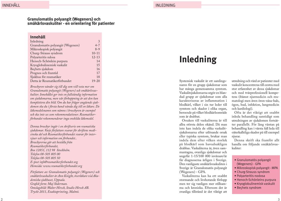 Reumatikerförbundet 19-20 Broschyren vänder sig till dig som vill veta mer om Granulomatös polyangit (Wegeners) och småkärlsvaskuliter.