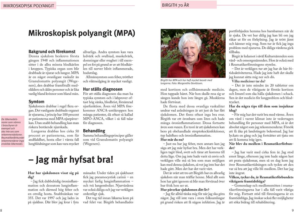 MPA är en något ovanligare vaskulit än Granulomatös polyangit (Wegeners), den drabbar framförallt medelålders och äldre personer och är lika vanlig bland kvinnor som bland män.