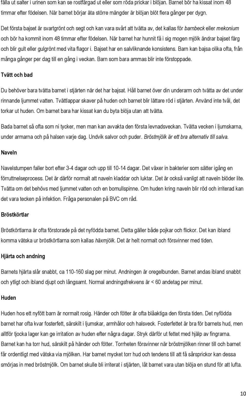 Det första bajset är svartgrönt och segt och kan vara svårt att tvätta av, det kallas för barnbeck eller mekonium och bör ha kommit inom 48 timmar efter födelsen.