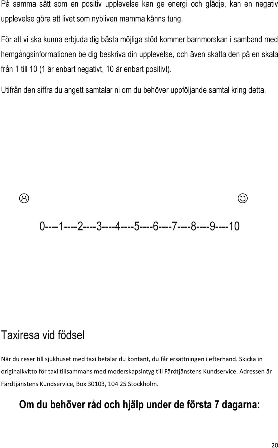 negativt, 10 är enbart positivt). Utifrån den siffra du angett samtalar ni om du behöver uppföljande samtal kring detta.