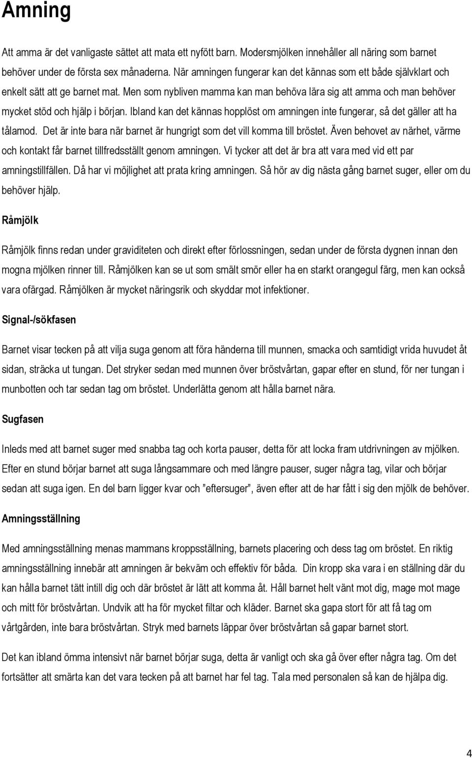 Ibland kan det kännas hopplöst om amningen inte fungerar, så det gäller att ha tålamod. Det är inte bara när barnet är hungrigt som det vill komma till bröstet.