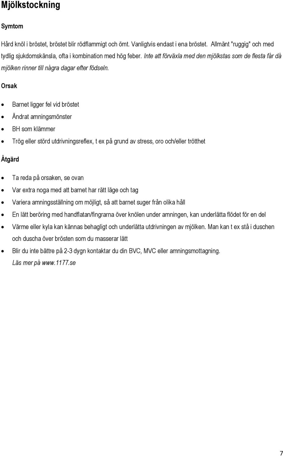 Orsak Barnet ligger fel vid bröstet Ändrat amningsmönster BH som klämmer Trög eller störd utdrivningsreflex, t ex på grund av stress, oro och/eller trötthet Åtgärd Ta reda på orsaken, se ovan Var