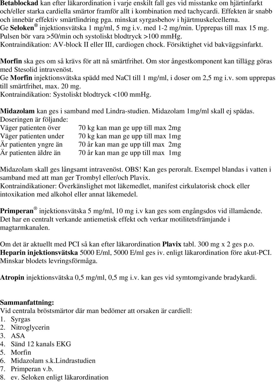 Pulsen bör vara >50/min och systoliskt blodtryck >100 mmhg. Kontraindikation: AV-block II eller III, cardiogen chock. Försiktighet vid bakväggsinfarkt.