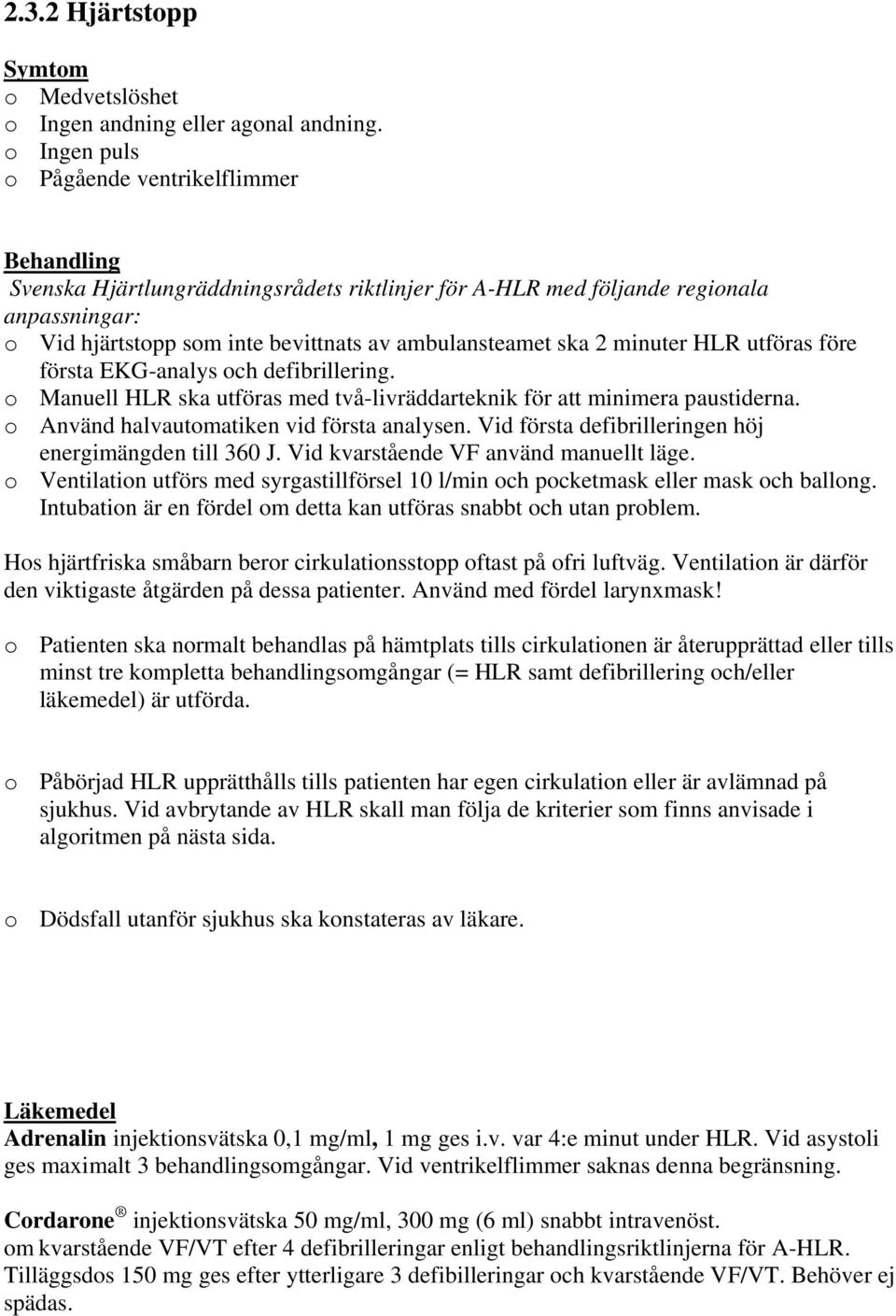 ska 2 minuter HLR utföras före första EKG-analys och defibrillering. o Manuell HLR ska utföras med två-livräddarteknik för att minimera paustiderna. o Använd halvautomatiken vid första analysen.