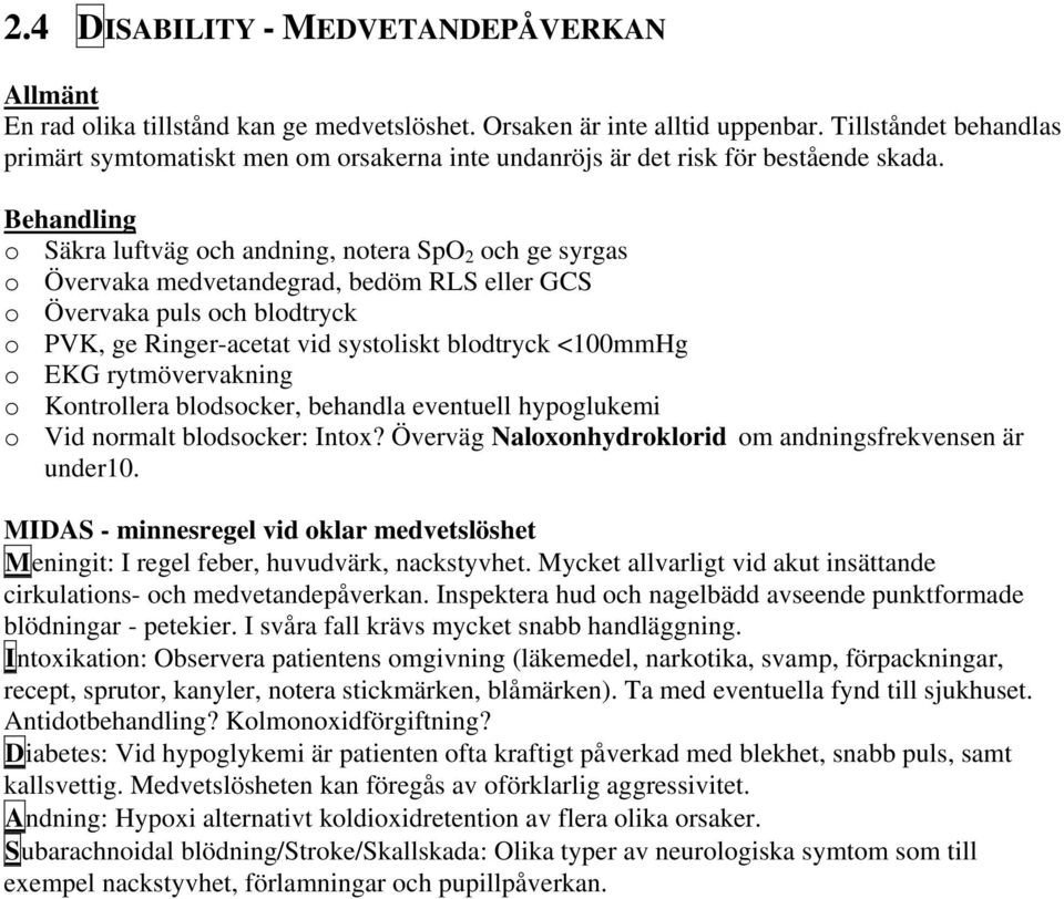 Behandling o Säkra luftväg och andning, notera SpO 2 och ge syrgas o Övervaka medvetandegrad, bedöm RLS eller GCS o Övervaka puls och blodtryck o PVK, ge Ringer-acetat vid systoliskt blodtryck