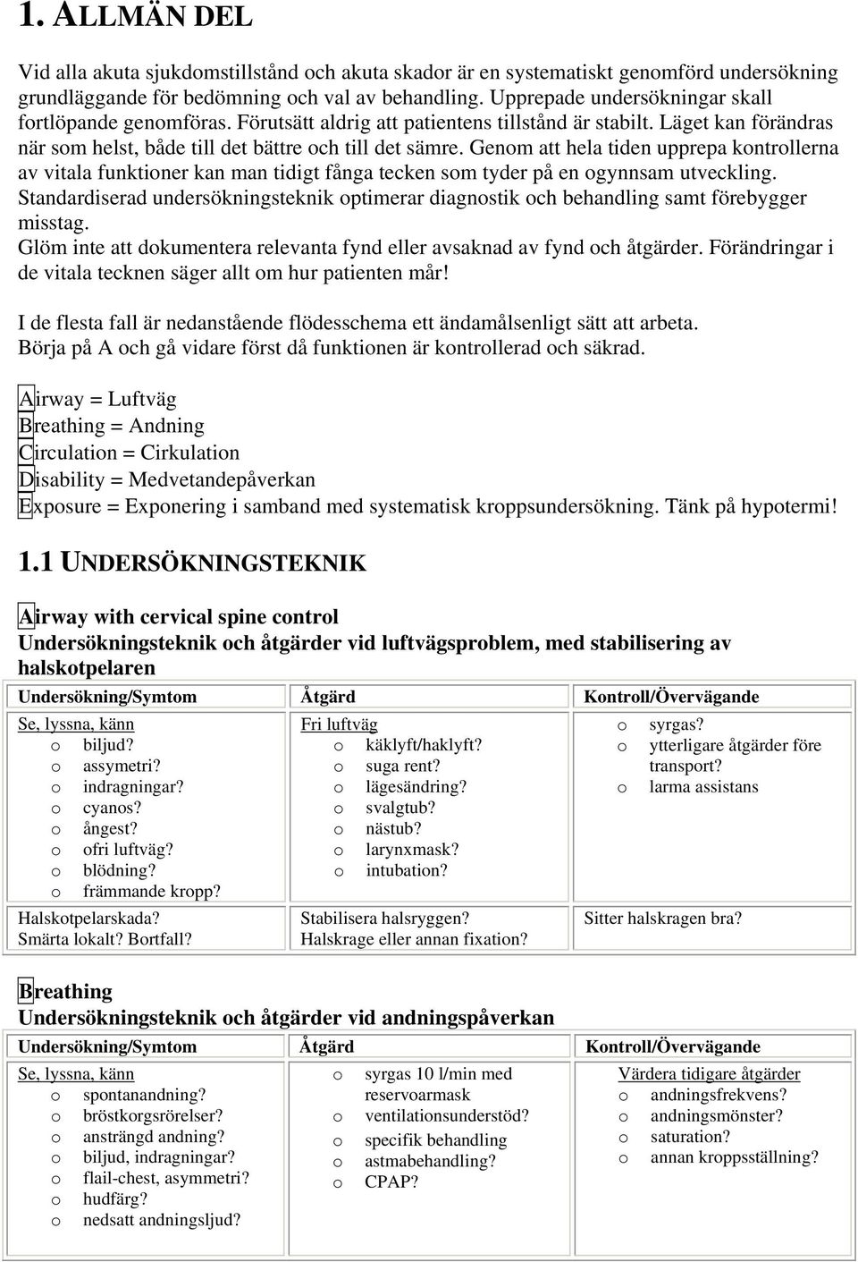 Genom att hela tiden upprepa kontrollerna av vitala funktioner kan man tidigt fånga tecken som tyder på en ogynnsam utveckling.