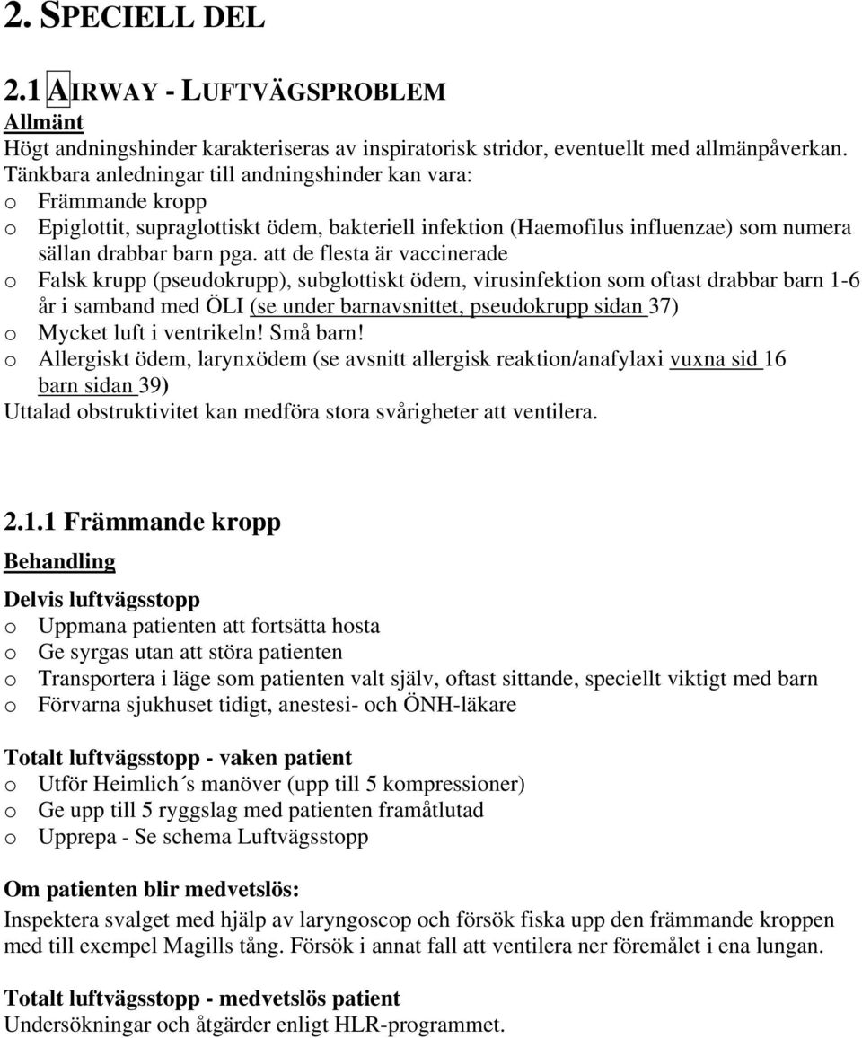 att de flesta är vaccinerade o Falsk krupp (pseudokrupp), subglottiskt ödem, virusinfektion som oftast drabbar barn 1-6 år i samband med ÖLI (se under barnavsnittet, pseudokrupp sidan 37) o Mycket
