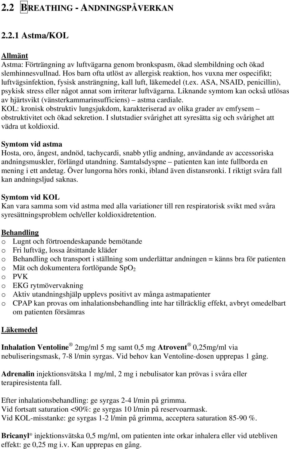 ASA, NSAID, penicillin), psykisk stress eller något annat som irriterar luftvägarna. Liknande symtom kan också utlösas av hjärtsvikt (vänsterkammarinsufficiens) astma cardiale.