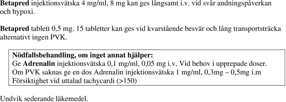 Nödfallsbehandling, om inget annat hjälper: Ge Adrenalin injektionsvätska 0,1 mg/ml, 0,05 mg i.v. Vid behov i upprepade doser.