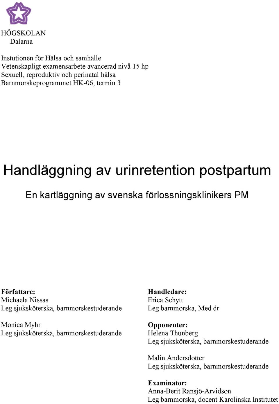 sjuksköterska, barnmorskestuderande Monica Myhr Leg sjuksköterska, barnmorskestuderande Handledare: Erica Schytt Leg barnmorska, Med dr Opponenter: Helena