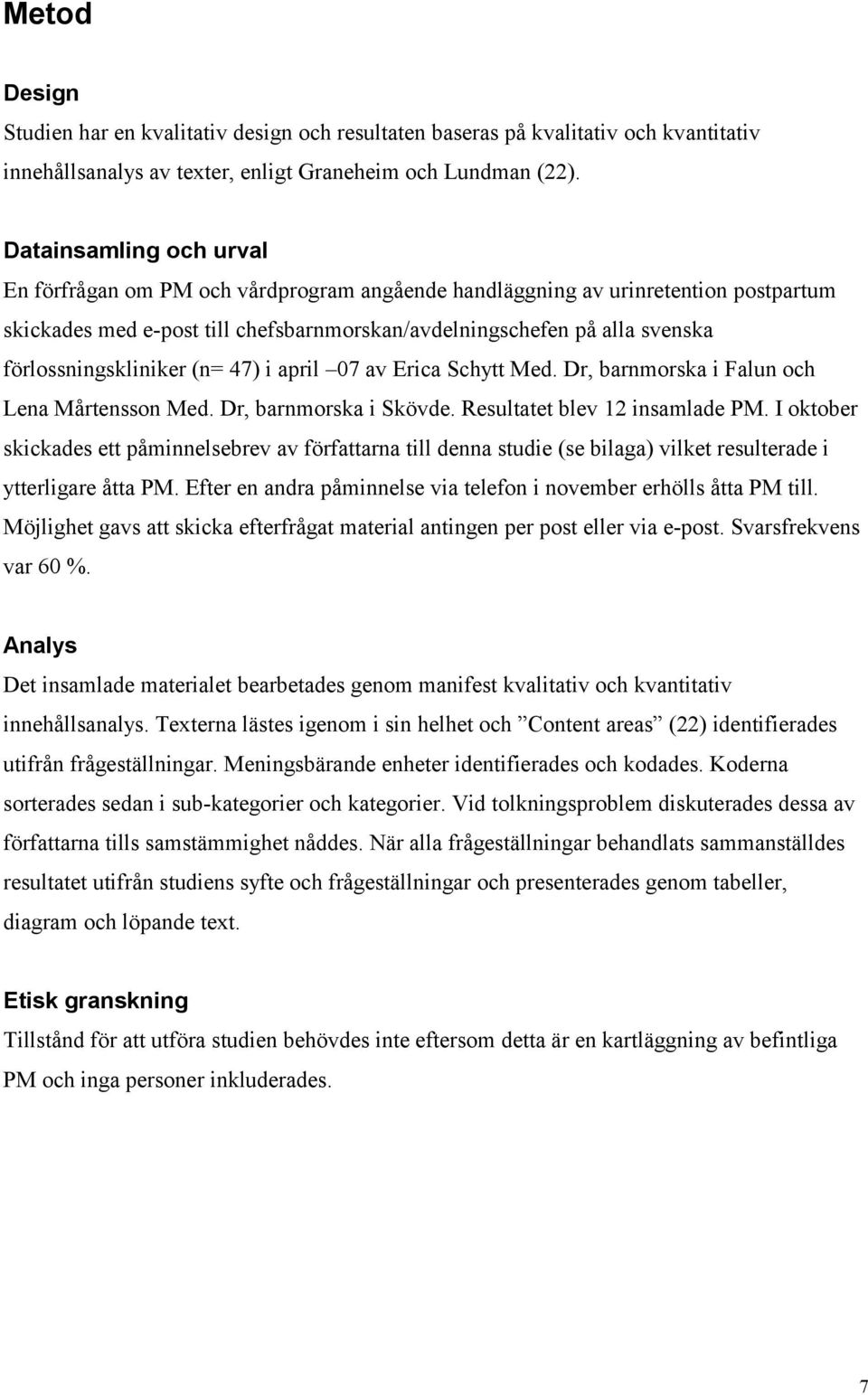förlossningskliniker (n= 47) i april 07 av Erica Schytt Med. Dr, barnmorska i Falun och Lena Mårtensson Med. Dr, barnmorska i Skövde. Resultatet blev 12 insamlade PM.