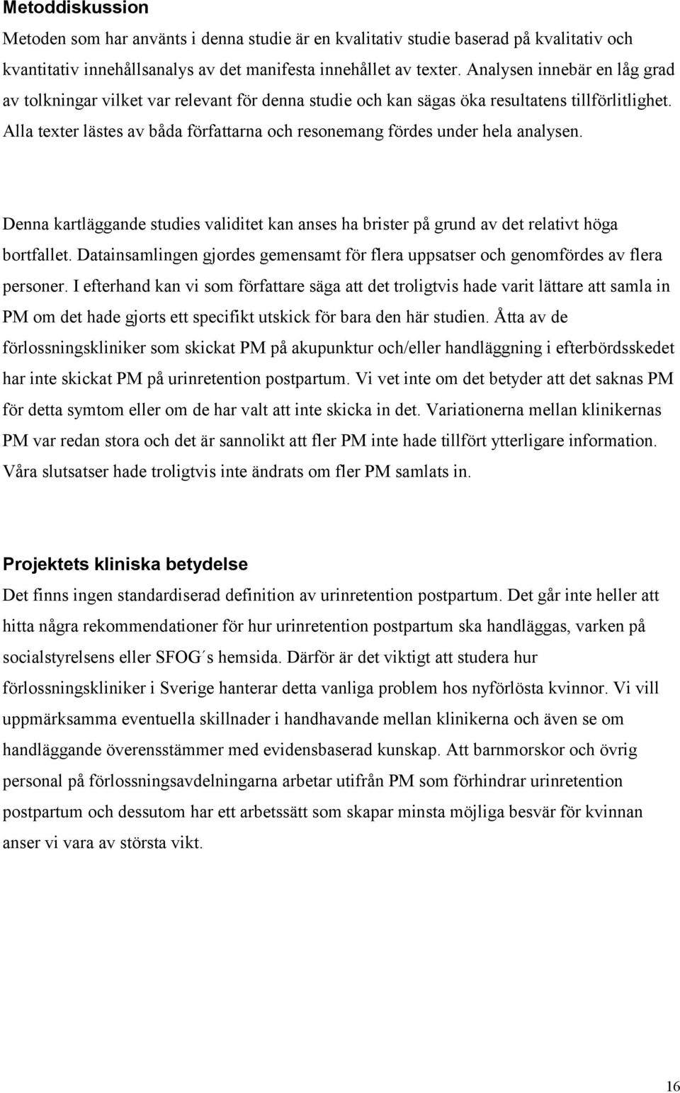 Alla texter lästes av båda författarna och resonemang fördes under hela analysen. Denna kartläggande studies validitet kan anses ha brister på grund av det relativt höga bortfallet.