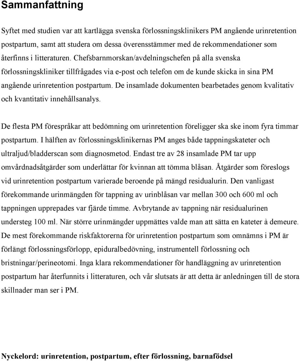 De insamlade dokumenten bearbetades genom kvalitativ och kvantitativ innehållsanalys. De flesta PM förespråkar att bedömning om urinretention föreligger ska ske inom fyra timmar postpartum.