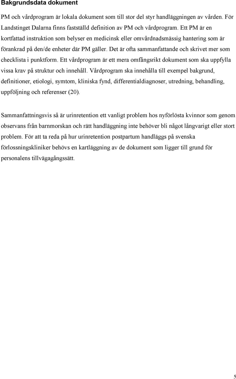 Det är ofta sammanfattande och skrivet mer som checklista i punktform. Ett vårdprogram är ett mera omfångsrikt dokument som ska uppfylla vissa krav på struktur och innehåll.