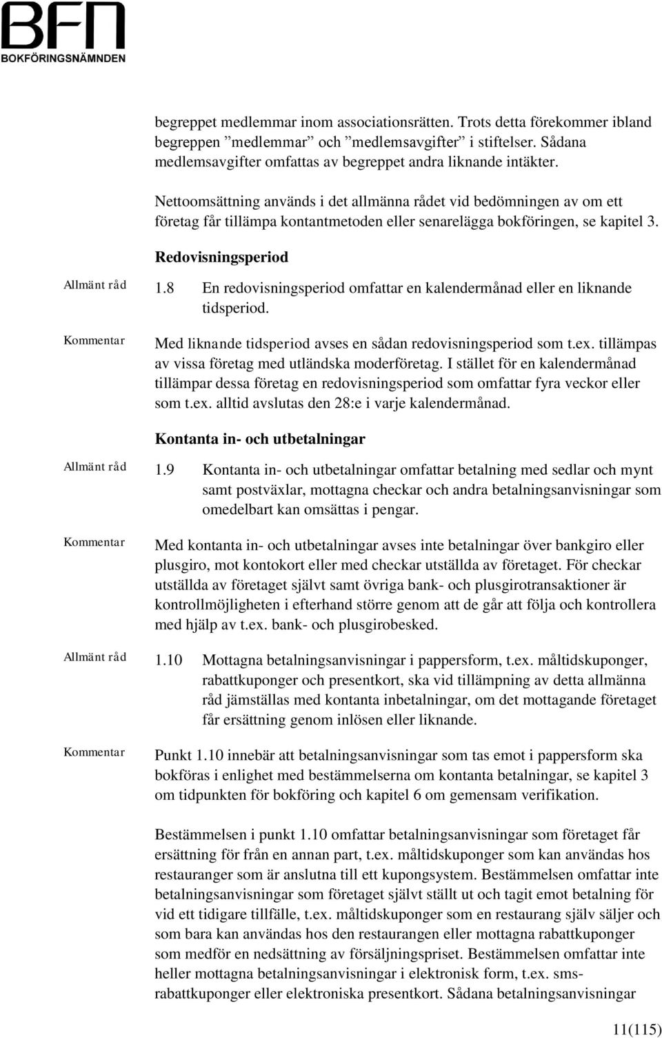 8 En redovisningsperiod omfattar en kalendermånad eller en liknande tidsperiod. Med liknande tidsperiod avses en sådan redovisningsperiod som t.ex.