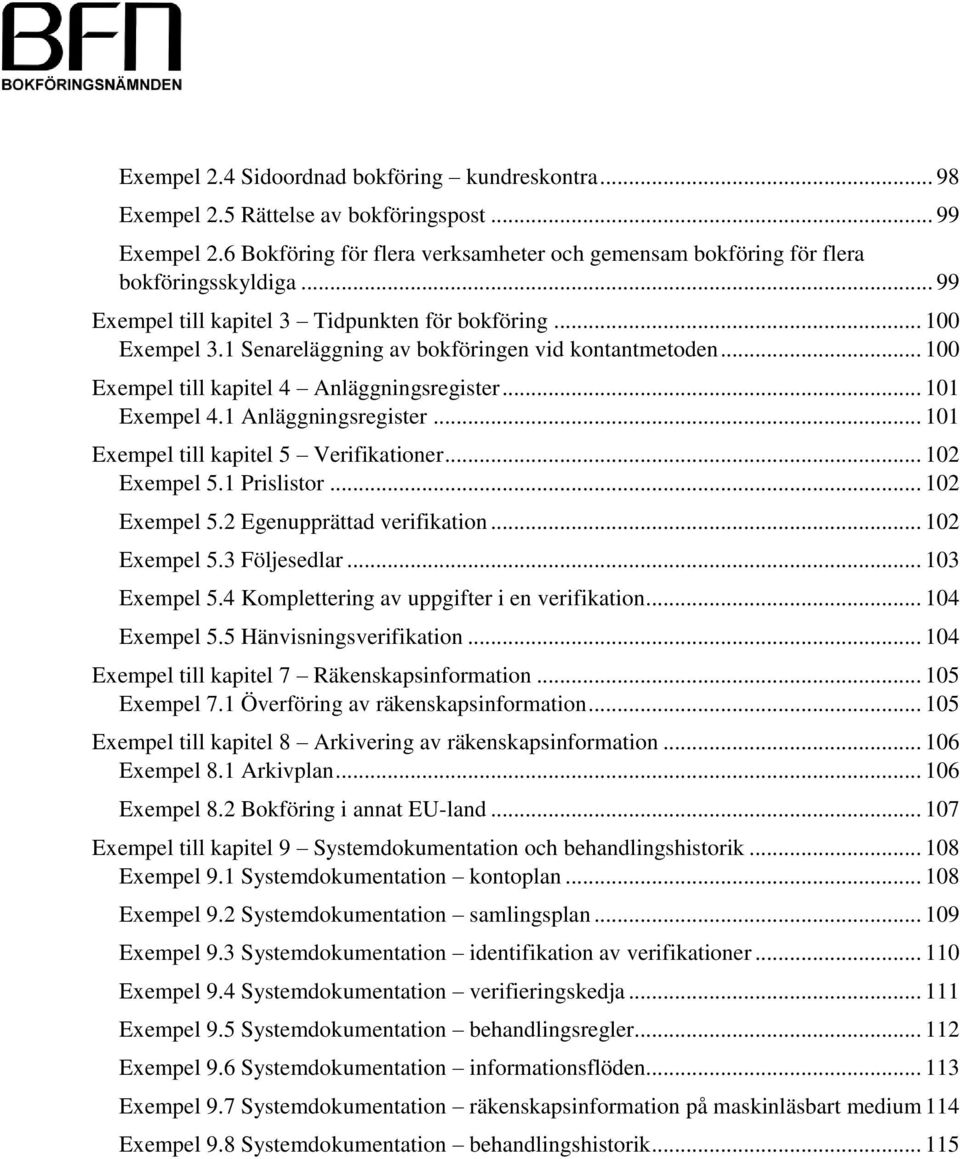 1 Anläggningsregister... 101 Exempel till kapitel 5 Verifikationer... 102 Exempel 5.1 Prislistor... 102 Exempel 5.2 Egenupprättad verifikation... 102 Exempel 5.3 Följesedlar... 103 Exempel 5.