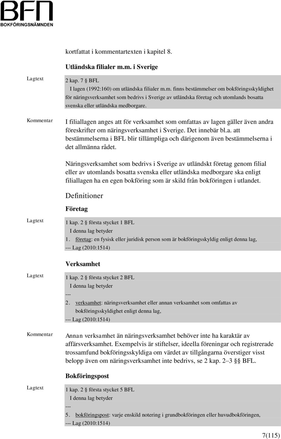 Näringsverksamhet som bedrivs i Sverige av utländskt företag genom filial eller av utomlands bosatta svenska eller utländska medborgare ska enligt filiallagen ha en egen bokföring som är skild från