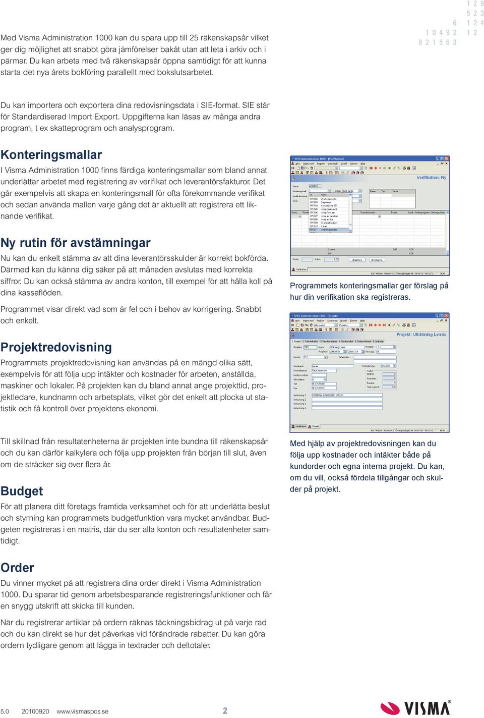 SIE står för Standardiserad Import Export. Uppgifterna kan läsas av många andra program, t ex skatteprogram och analysprogram.