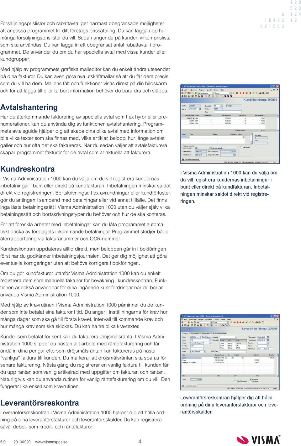 Med hjälp av programmets grafiska malleditor kan du enkelt ändra utseendet på dina fakturor. Du kan även göra nya utskriftmallar så att du får dem precis som du vill ha dem.