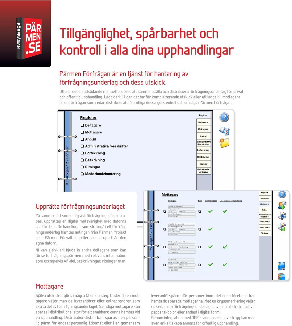 Lägg därtill tiden det tar för kompletterande utskick eller att lägga till mottagare till en förfrågan som redan distribuerats. Samtliga dessa görs enkelt och smidigt i Pärmen Förfrågan.