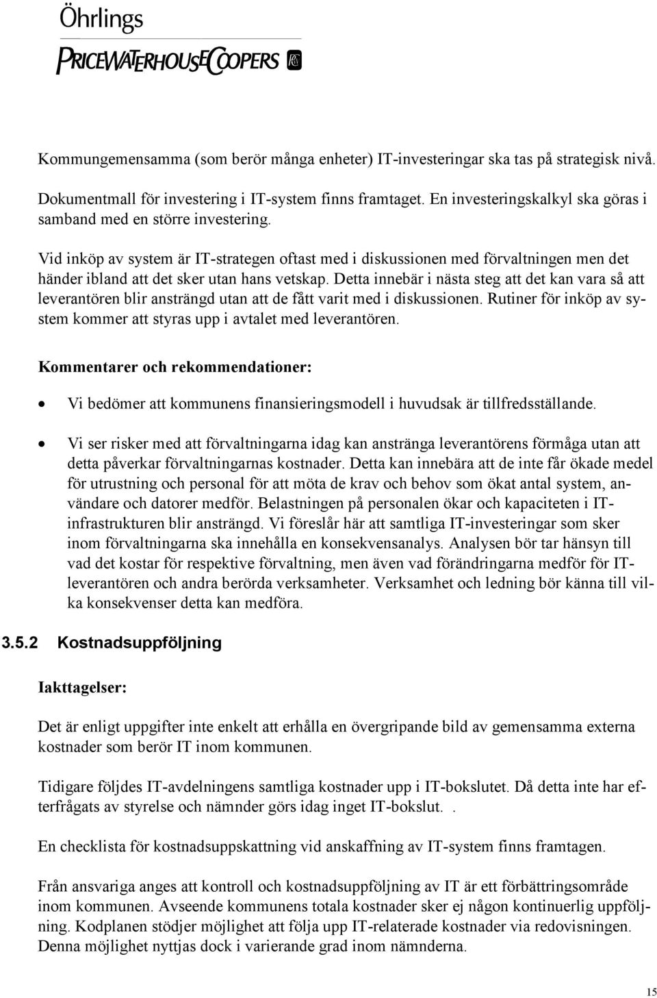 Vid inköp av system är IT-strategen oftast med i diskussionen med förvaltningen men det händer ibland att det sker utan hans vetskap.