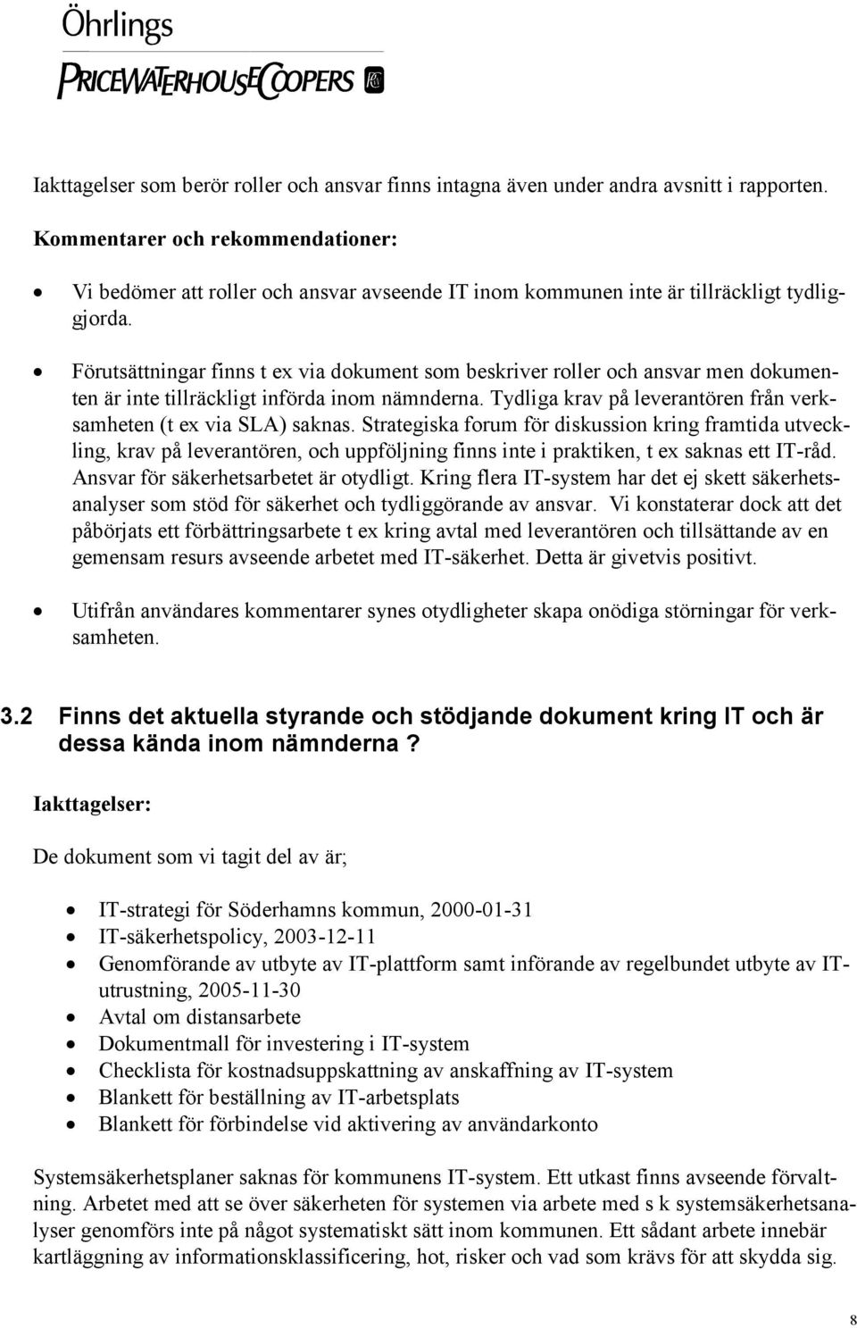 Förutsättningar finns t ex via dokument som beskriver roller och ansvar men dokumenten är inte tillräckligt införda inom nämnderna.