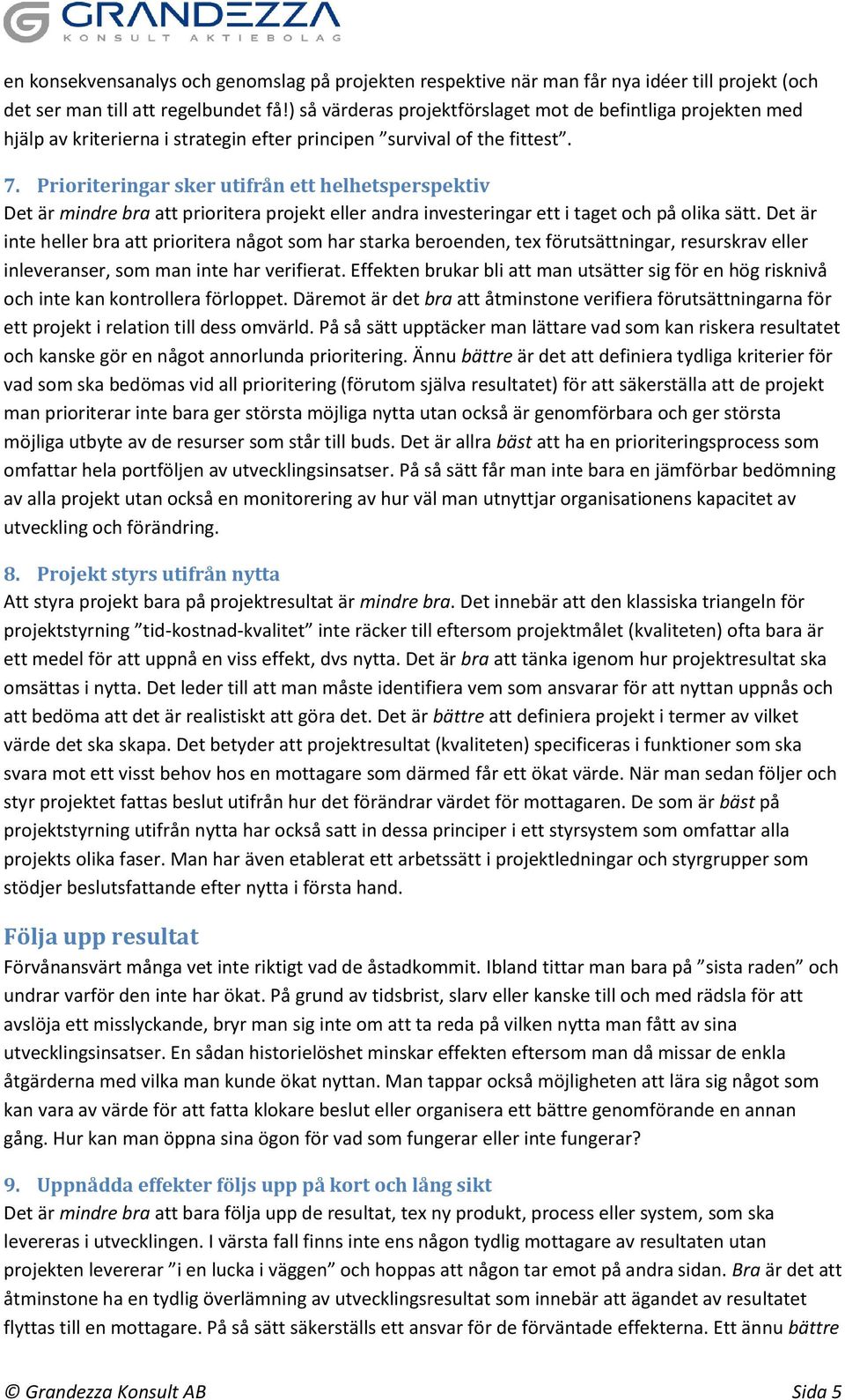 Prioriteringar sker utifrån ett helhetsperspektiv Det är mindre bra att prioritera projekt eller andra investeringar ett i taget och på olika sätt.