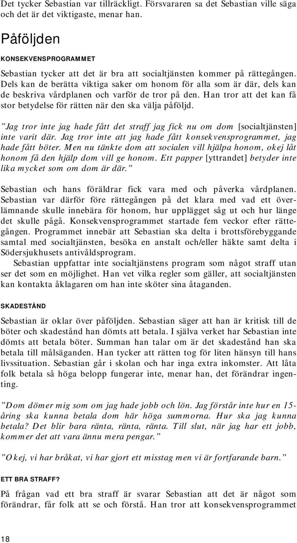 Dels kan de berätta viktiga saker om honom för alla som är där, dels kan de beskriva vårdplanen och varför de tror på den. Han tror att det kan få stor betydelse för rätten när den ska välja påföljd.