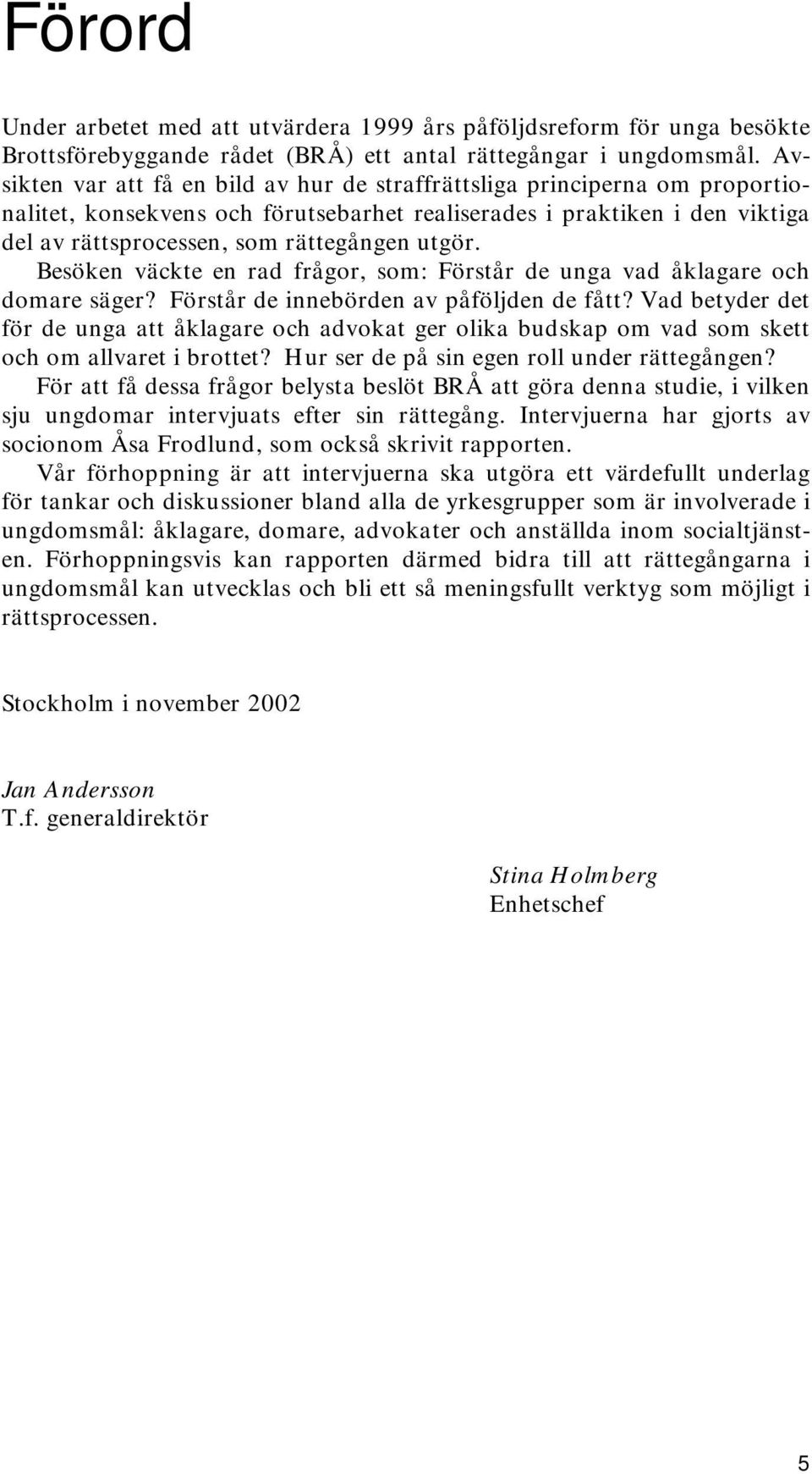 Besöken väckte en rad frågor, som: Förstår de unga vad åklagare och domare säger? Förstår de innebörden av påföljden de fått?