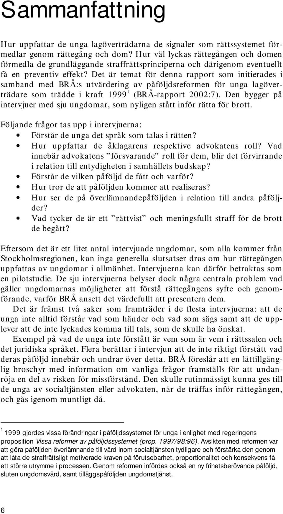 Det är temat för denna rapport som initierades i samband med BRÅ:s utvärdering av påföljdsreformen för unga lagöverträdare som trädde i kraft 1999 1 (BRÅ-rapport 2002:7).