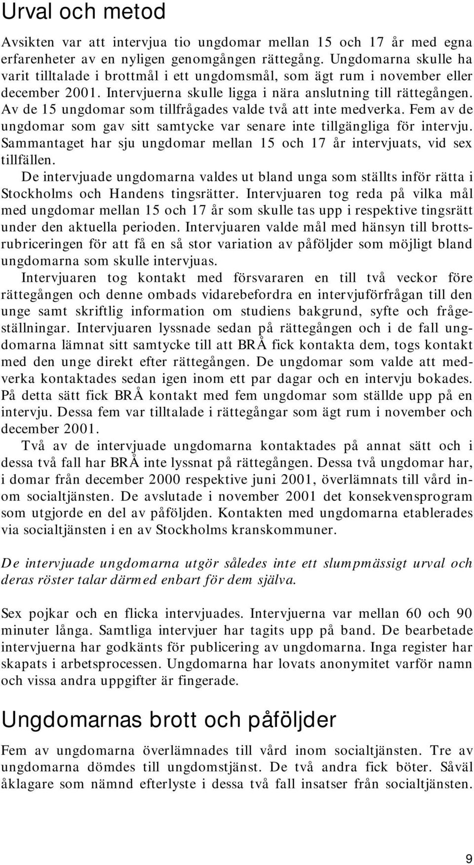 Av de 15 ungdomar som tillfrågades valde två att inte medverka. Fem av de ungdomar som gav sitt samtycke var senare inte tillgängliga för intervju.