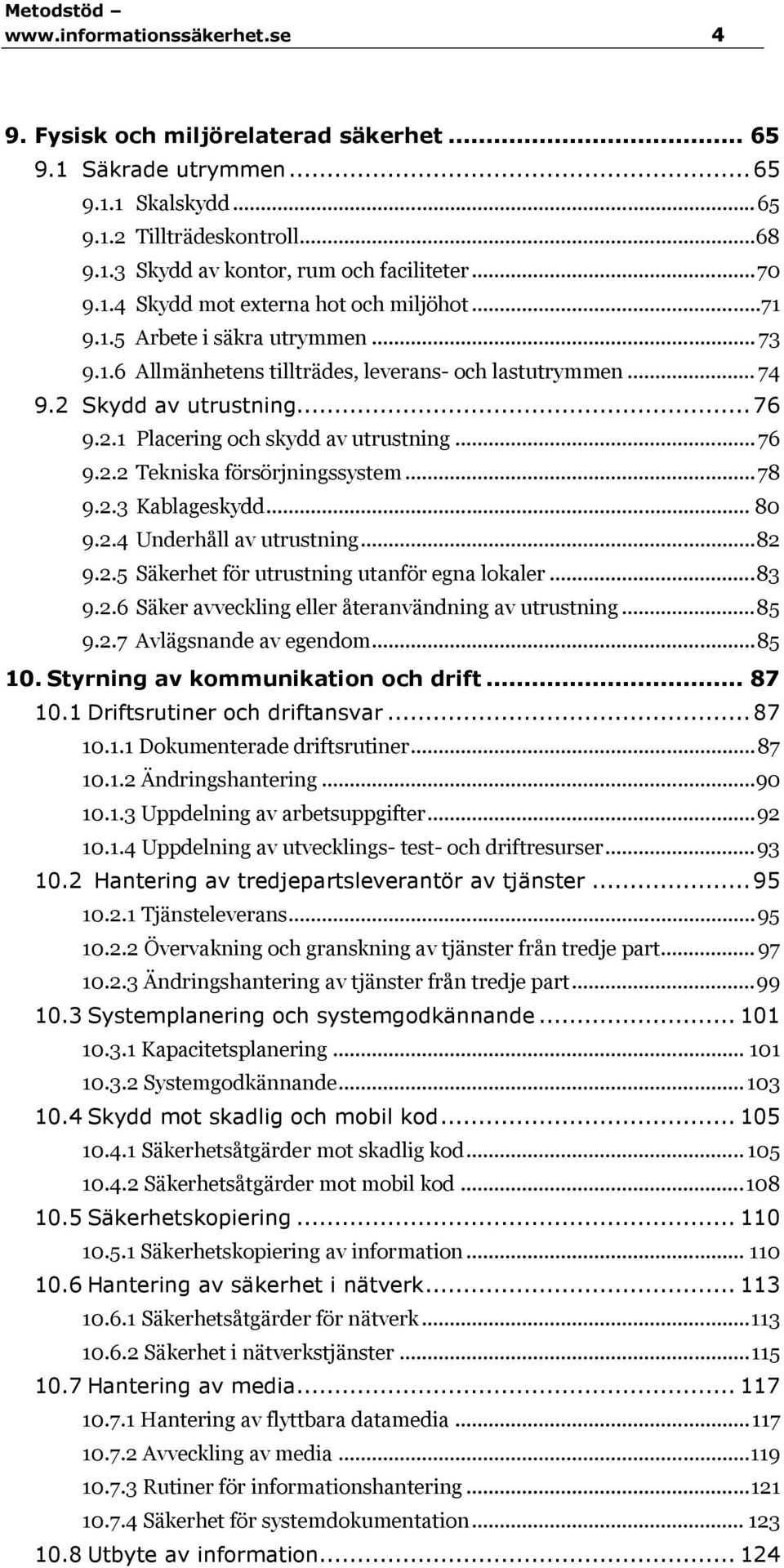 .. 76 9.2.2 Tekniska försörjningssystem... 78 9.2.3 Kablageskydd... 80 9.2.4 Underhåll av utrustning... 82 9.2.5 Säkerhet för utrustning utanför egna lokaler... 83 9.2.6 Säker avveckling eller återanvändning av utrustning.