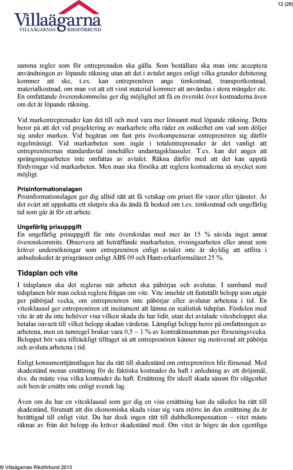 kan entreprenören ange timkostnad, transportkostnad, materialkostnad, om man vet att ett visst material kommer att användas i stora mängder etc.