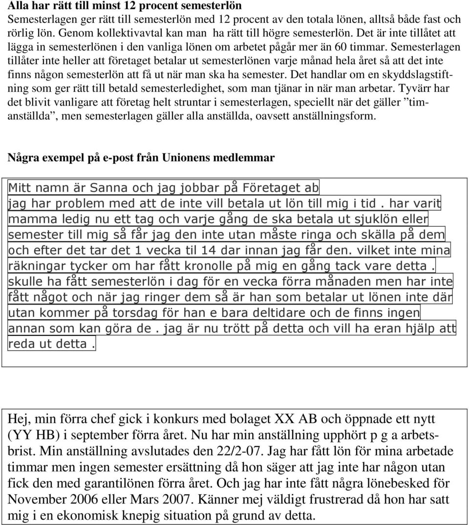 Semesterlagen tillåter inte heller att företaget betalar ut semesterlönen varje månad hela året så att det inte finns någon semesterlön att få ut när man ska ha semester.