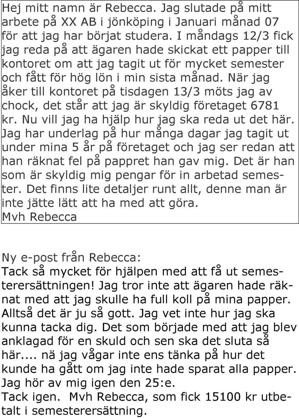 När jag åker till kontoret på tisdagen 13/3 möts jag av chock, det står att jag är skyldig företaget 6781 kr. Nu vill jag ha hjälp hur jag ska reda ut det här.