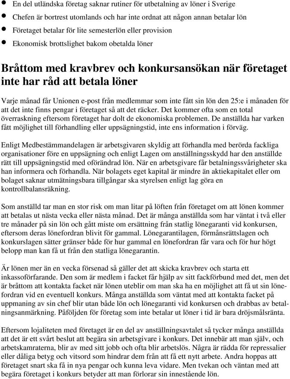 sin lön den 25:e i månaden för att det inte finns pengar i företaget så att det räcker. Det kommer ofta som en total överraskning eftersom företaget har dolt de ekonomiska problemen.