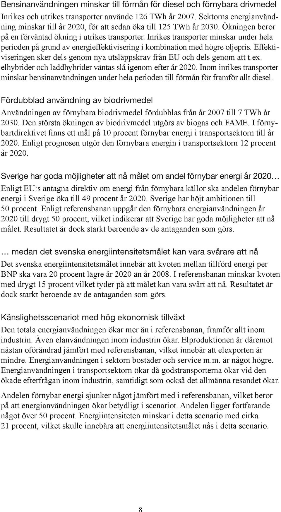 Inrikes transporter minskar under hela perioden på grund av energieffektivisering i kombination med högre oljepris. Effektiviseringen sker dels genom nya utsläppskrav från EU och dels genom att t.ex.