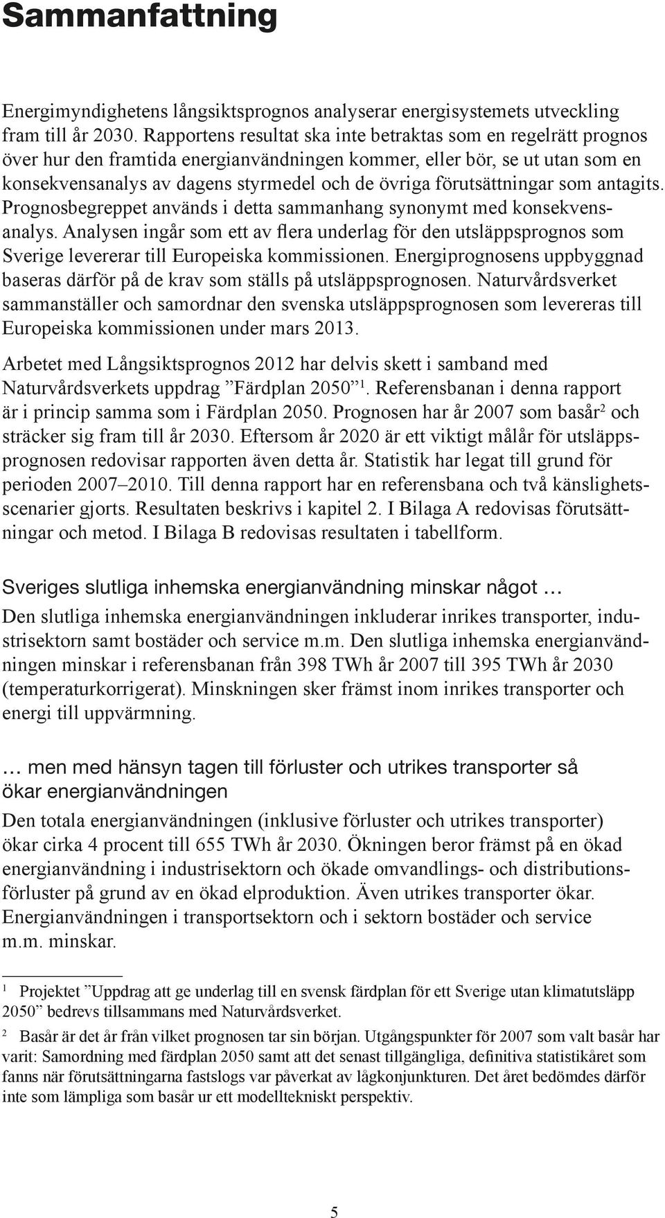 förutsättningar som antagits. Prognosbegreppet används i detta sammanhang synonymt med konsekvensanalys.